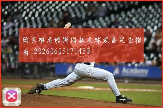 购买维尼修斯同款足球装备完全指南_20260605171450