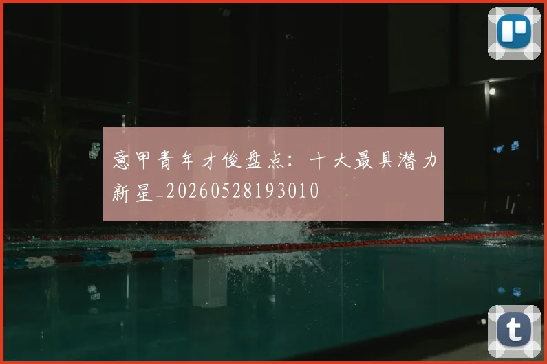 意甲青年才俊盘点：十大最具潜力新星_20260528193010