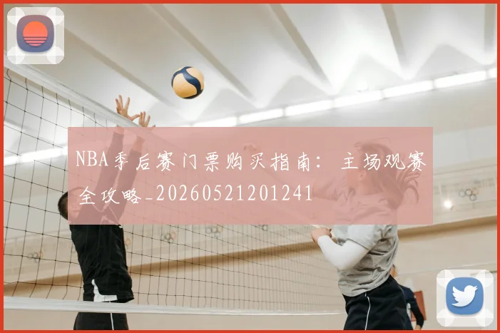 NBA季后赛门票购买指南：主场观赛全攻略_20260521201241