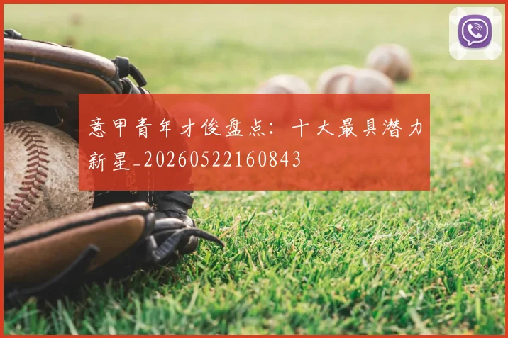 意甲青年才俊盘点：十大最具潜力新星_20260522160843
